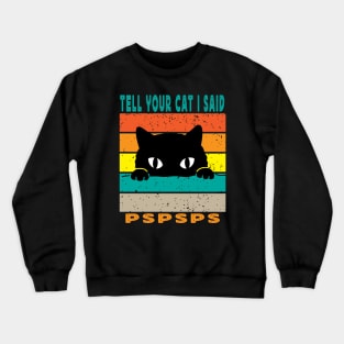 Tell Your Cat I Said Pspsps Crewneck Sweatshirt